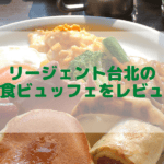 リージェント台北の朝食ビュッフェをブログ解説！品数の多さに朝から感動！