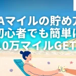 【2025年最新】ANAマイルの貯め方11選！初心者でも簡単に10万マイル以上稼ぐ裏ワザとは？