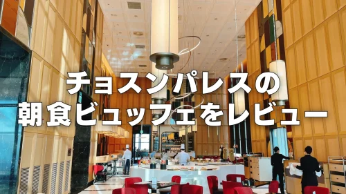 チョスンパレスホテル朝食ビュッフェをブログレビュー！