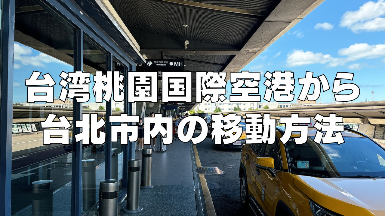 桃園国際空港から台北駅・台北市内までの移動方法を徹底解説！【2024年最新】