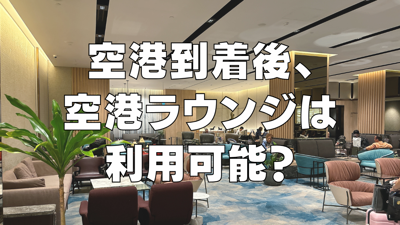 空港ラウンジは到着後に使える？使える条件を徹底解説