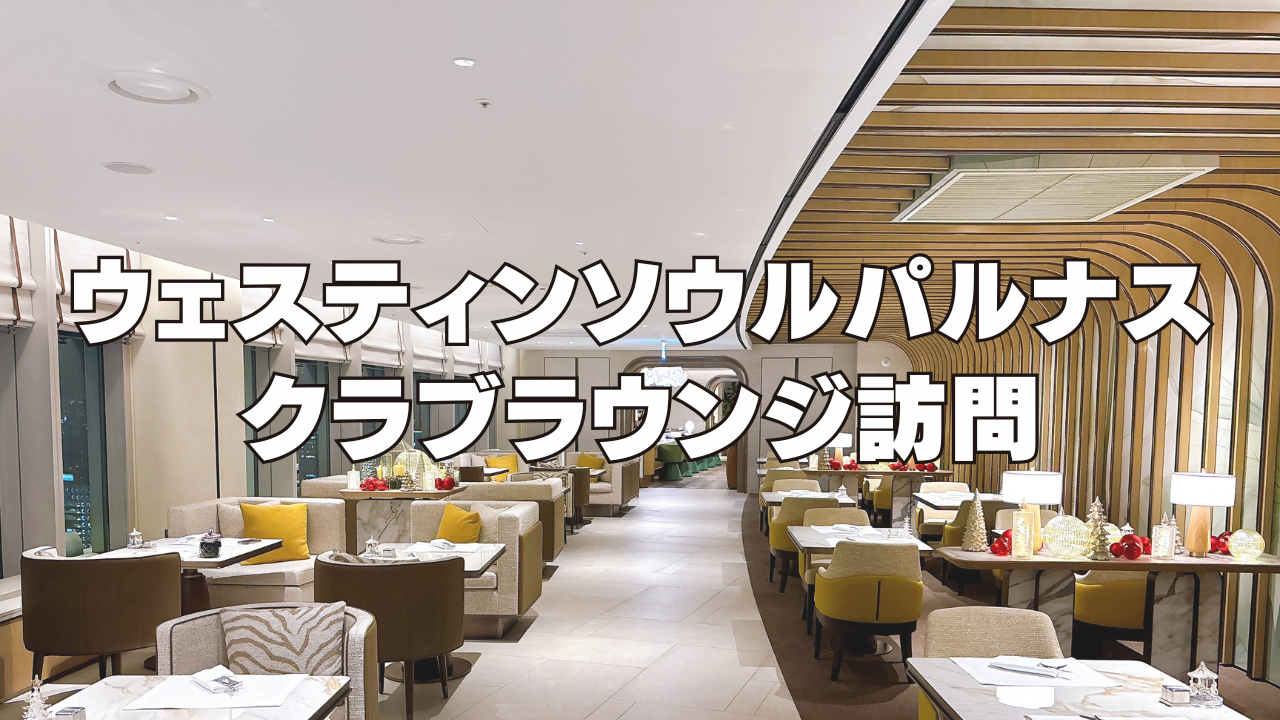 ウェスティンソウルパルナスのクラブラウンジを徹底ブログレビュー!